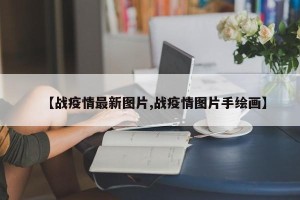 【战疫情最新图片,战疫情图片手绘画】