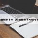 疫情最新的今天（疫情最新今天新增病例）