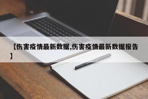 【伤害疫情最新数据,伤害疫情最新数据报告】
