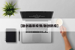 【融创最新疫情/融创防疫】