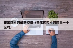 花溪区小河最新疫情（花溪区和小河区是一个区吗）