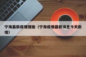 宁海最新疫情措施（宁海疫情最新消息今天新增）