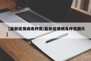 【最新疫情病毒种类/最新疫情病毒种类图片】