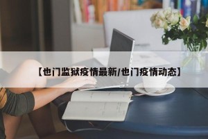【也门监狱疫情最新/也门疫情动态】