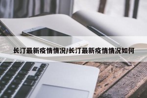 长汀最新疫情情况/长汀最新疫情情况如何