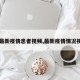 【最新疫情患者视频,最新疫情情况视频】