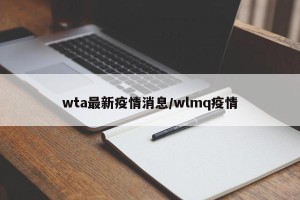 wta最新疫情消息/wlmq疫情