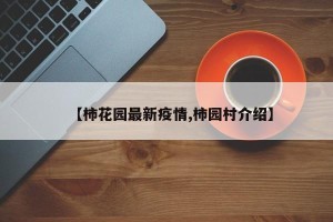 【柿花园最新疫情,柿园村介绍】
