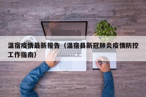 温宿疫情最新报告（温宿县新冠肺炎疫情防控工作指南）
