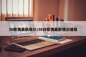 30疫情最新统计/30日疫情最新情况播报