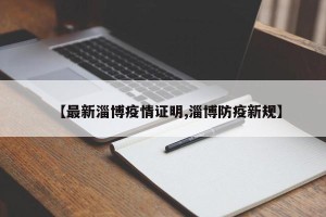 【最新淄博疫情证明,淄博防疫新规】