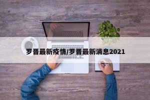罗晋最新疫情/罗晋最新消息2021