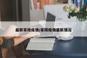最新茶陵疫情/茶陵疫情最新情况