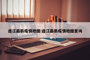 连江最新疫情地图:连江最新疫情地图查询