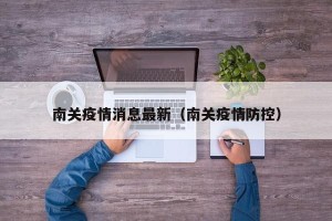 南关疫情消息最新（南关疫情防控）