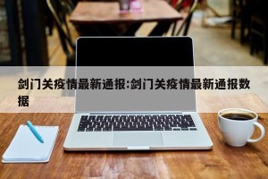 剑门关疫情最新通报:剑门关疫情最新通报数据