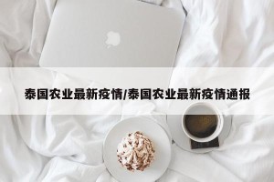 泰国农业最新疫情/泰国农业最新疫情通报