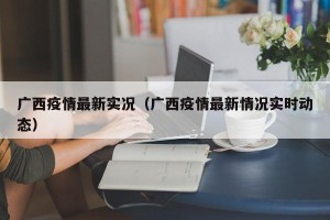 广西疫情最新实况（广西疫情最新情况实时动态）