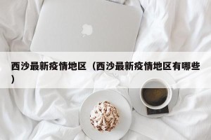 西沙最新疫情地区（西沙最新疫情地区有哪些）