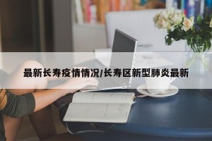 最新长寿疫情情况/长寿区新型肺炎最新