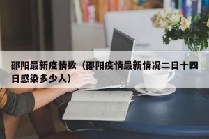 邵阳最新疫情数（邵阳疫情最新情况二日十四日感染多少人）