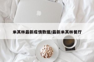 米其林最新疫情数据/最新米其林餐厅