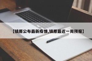 【镇原公布最新疫情,镇原最近一周预报】