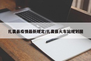 扎囊县疫情最新规定/扎囊县火车站规划图