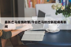 最新巴马疫情政策/今日巴马防控新冠病毒新闻