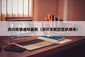 资兴疫情通知最新（资兴市新型冠状病毒）