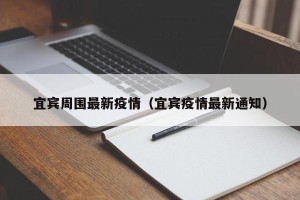 宜宾周围最新疫情（宜宾疫情最新通知）