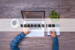 东庭最新疫情:东漖疫情