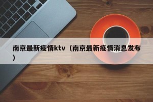 南京最新疫情ktv（南京最新疫情消息发布）