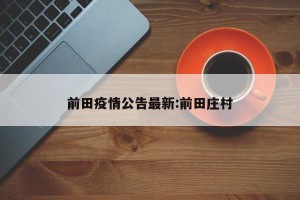 前田疫情公告最新:前田庄村