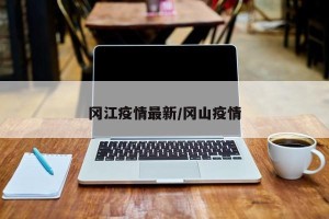 冈江疫情最新/冈山疫情