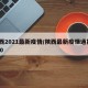 陕西2021最新疫情/陕西最新疫情通报2020