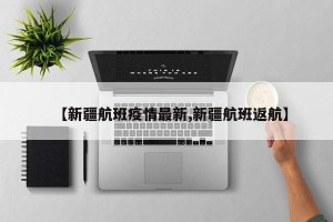 【新疆航班疫情最新,新疆航班返航】