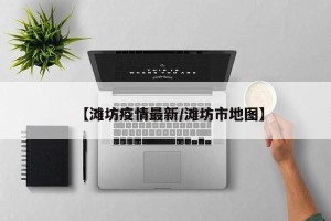 【滩坊疫情最新/滩坊市地图】