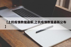 【上杭疫情数据最新,上杭疫情数据最新公布】