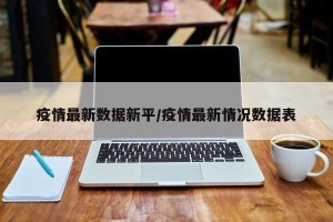 疫情最新数据新平/疫情最新情况数据表