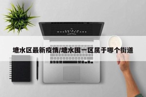 塘水区最新疫情/塘水围一区属于哪个街道